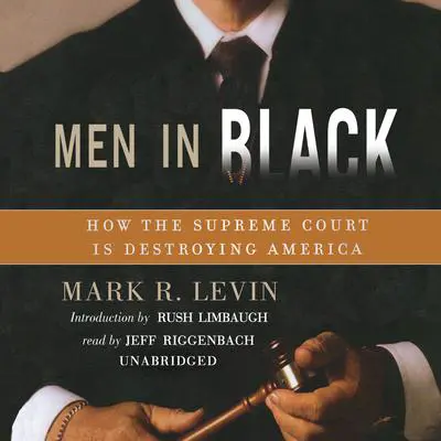 Men in Black: How the Supreme Court Is Destroying America Audibook, by Mark R. Levin