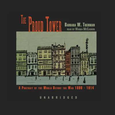 The Proud Tower: A Portrait of the World before the War, 1890–1914 Audibook, by Barbara W. Tuchman
