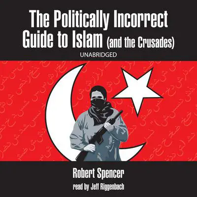 The Politically Incorrect Guide to Islam (and the Crusades) Audibook, by Robert Spencer