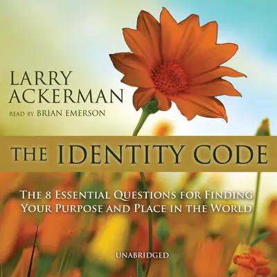 The Identity Code: The Eight Essential Questions for Finding Your Purpose and Place in the World Audibook, by Larry Ackerman