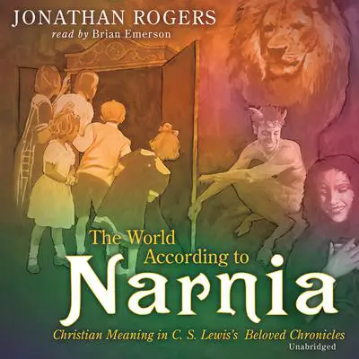 The World According to Narnia: Christian Meanings in C. S. Lewis’ Beloved Chronicles Audibook, by Jonathan Rogers