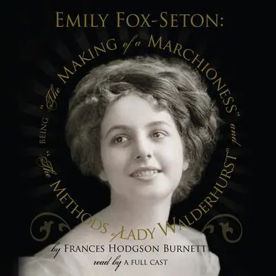 Emily Fox-Seton: Being “The Making of a Marchioness” and “The Methods of Lady Walderhurst” Audibook, by Frances Hodgson Burnett