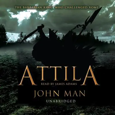 Attila: The Barbarian King who Challenged Rome Audibook, by John Man
