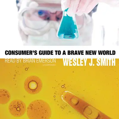 Consumer’s Guide to a Brave New World Audibook, by Wesley J. Smith