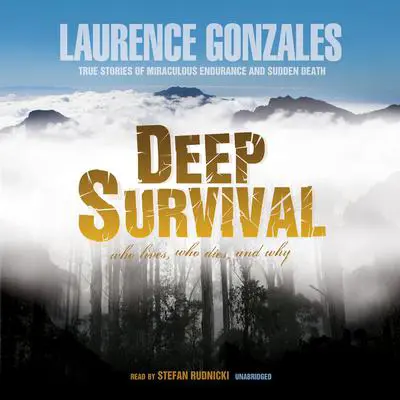 Deep Survival: Who Lives, Who Dies, and Why: True Stories of Miraculous Endurance and Sudden Death Audibook, by Laurence Gonzales