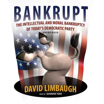 Bankrupt: The Intellectual and Moral Bankruptcy of Today’s Democratic Party Audibook, by David Limbaugh