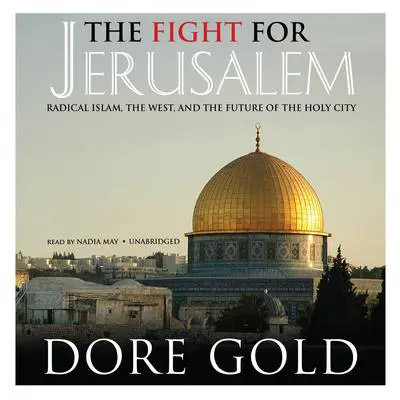 The Fight for Jerusalem: Radical Islam, the West, and the Future of the Holy City Audibook, by Dore Gold
