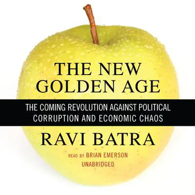 The New Golden Age: The Coming Revolution against Political Corruption and Economic Chaos Audibook, by Ravi Batra
