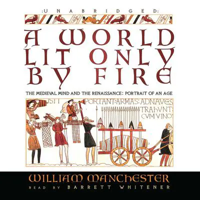 A World Lit Only by Fire: The Medieval Mind and the Renaissance; Portrait of an Age Audibook, by William Manchester