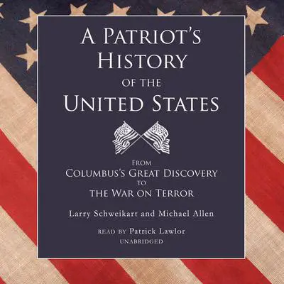 A Patriot’s History of the United States: From Columbus’s Great Discovery to the War on Terror Audibook, by Larry Schweikart