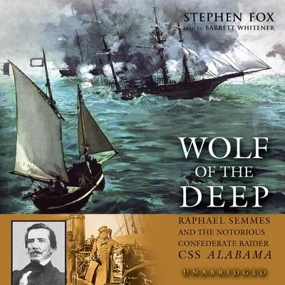Wolf of the Deep: Raphael Semmes and the Notorious Confederate Raider CSS Alabama Audibook, by Stephen Fox