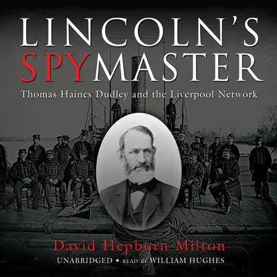Lincoln’s Spymaster: Thomas Haines Dudley and the Liverpool Network Audibook, by David Hepburn Milton
