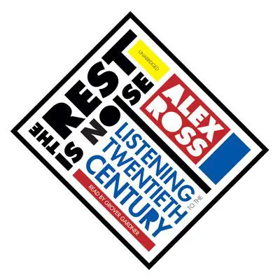 The Rest Is Noise: Listening to the Twentieth Century Audibook, by Alex Ross
