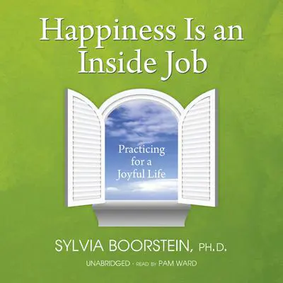 Happiness Is an Inside Job: Practicing for a Joyful Life Audibook, by Sylvia Boorstein