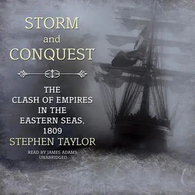 Storm and Conquest: The Clash of Empires in the Eastern Seas, 1809 Audibook, by Stephen Taylor