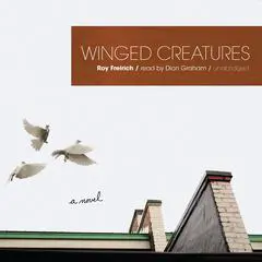 Winged Creatures: A Novel Audibook, by Roy Freirich