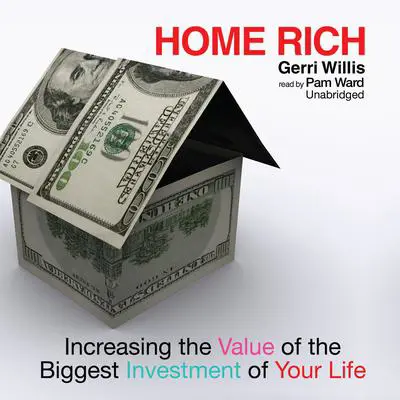Home Rich: Increasing the Value of the Biggest Investment of Your Life Audibook, by Gerri Willis