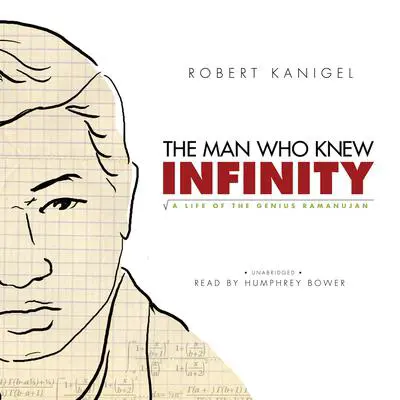 The Man Who Knew Infinity: A Life of the Genius Ramanujan Audibook, by Robert Kanigel