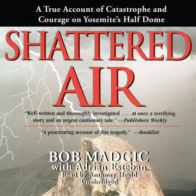 Shattered Air: A True Account of Catastrophe and Courage on Yosemite’s Half Dome Audibook, by Bob Madgic
