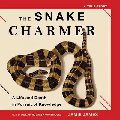 The Snake Charmer: A Life and Death in Pursuit of Knowledge Audibook, by Jamie James