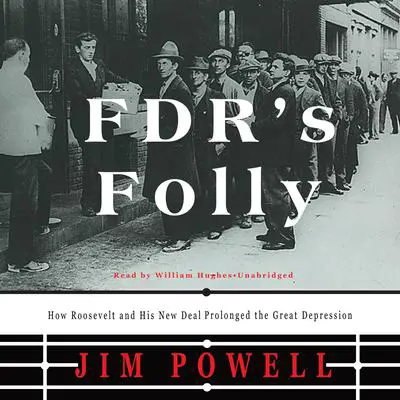 FDR’s Folly: How Roosevelt and His New Deal Prolonged the Great Depression Audibook, by Jim Powell
