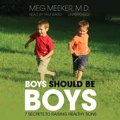 Boys Should Be Boys: 7 Secrets to Raising Healthy Sons Audibook, by Meg Meeker