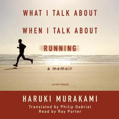 What I Talk about When I Talk about Running: A Memoir Audibook, by Haruki Murakami