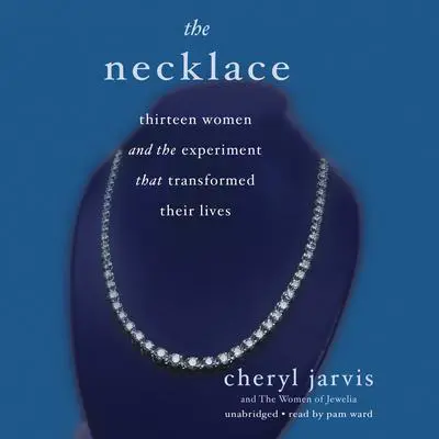 The Necklace: Thirteen Women and the Experiment That Transformed Their Lives Audibook, by Cheryl Jarvis
