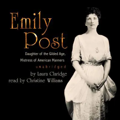 Emily Post: Daughter of the Gilded Age, Mistress of American Manners Audibook, by Laura Claridge