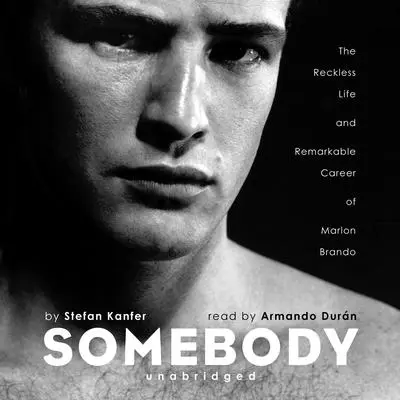 Somebody: The Reckless Life and Remarkable Career of Marlon Brando Audibook, by Stefan Kanfer