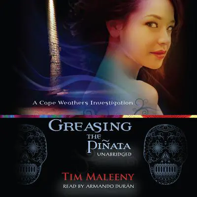 Greasing the Piñata: A Cape Weathers Investigation Audibook, by Tim Maleeny