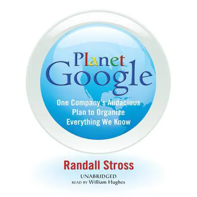 Planet Google: One Company’s Audacious Plan to Organize Everything We Know Audibook, by Randall Stross