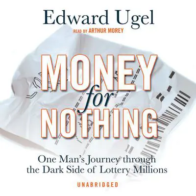 Money for Nothing: One Man’s Journey through the Dark Side of Lottery Millions Audibook, by Edward Ugel