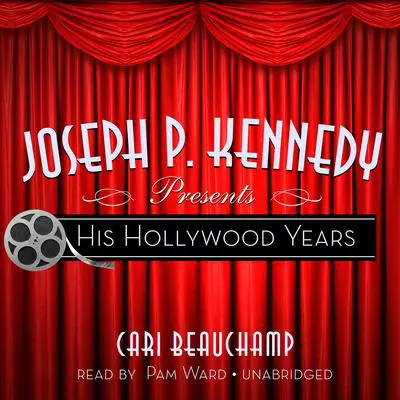 Joseph P. Kennedy Presents: His Hollywood Years Audibook, by Cari Beauchamp