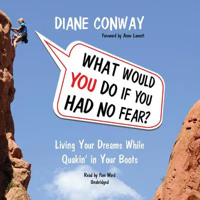 What Would You Do If You Had No Fear?: Living Your Dreams While Quakin' in Your Boots Audibook, by Diane Conway