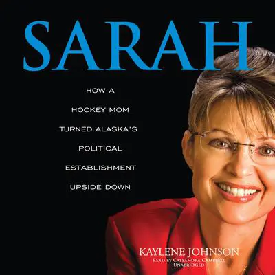 Sarah: How a Hockey Mom Turned Alaska’s Political Establishment Upside Down Audibook, by Kaylene Johnson