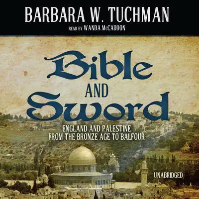 Bible and Sword: England and Palestine from the Bronze Age to Balfour Audibook, by Barbara W. Tuchman