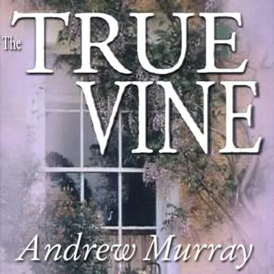 The True Vine: Meditations for a Month on John 15:1–16 Audibook, by Andrew Murray