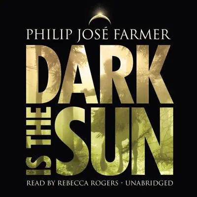 Dark Is the Sun Audibook, by Philip José Farmer