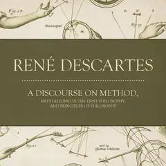 A Discourse on Method, Meditations on the First Philosophy, and Principles of Philosophy Audibook, by René Descartes