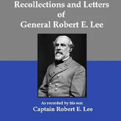 Recollections and Letters of General Robert E. Lee: As Recorded by His Son, Captain Robert E. Lee Audibook, by Robert E. Lee