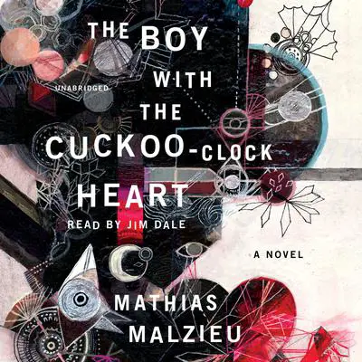 The Boy with the Cuckoo-Clock Heart: A Novel Audibook, by Mathias Malzieu