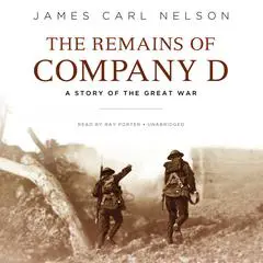 The Remains of Company D: A Story of the Great War Audibook, by James Carl Nelson