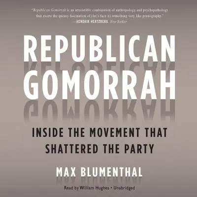 Republican Gomorrah: Inside the Movement That Shattered the Party Audibook, by Max Blumenthal