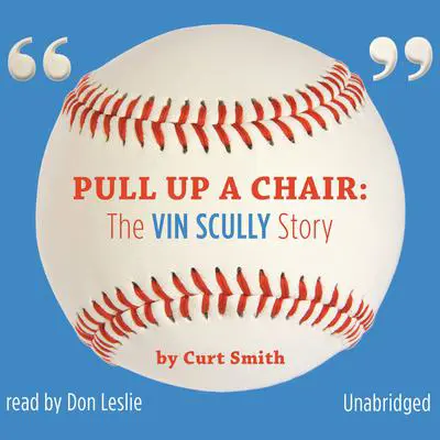 Pull Up a Chair: The Vin Scully Story Audibook, by Curt Smith