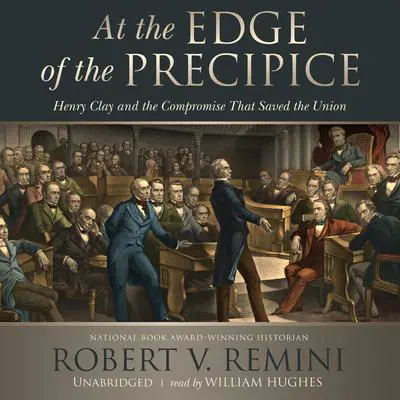 At the Edge of the Precipice: Henry Clay and the Compromise That Saved the Union Audibook, by Robert V. Remini