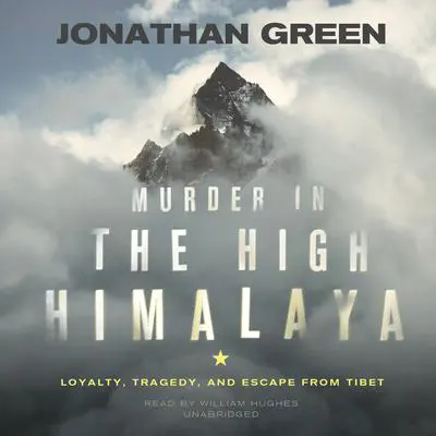 Murder in the High Himalaya: Loyalty, Tragedy, and Escape from Tibet Audibook, by Jonathan Green