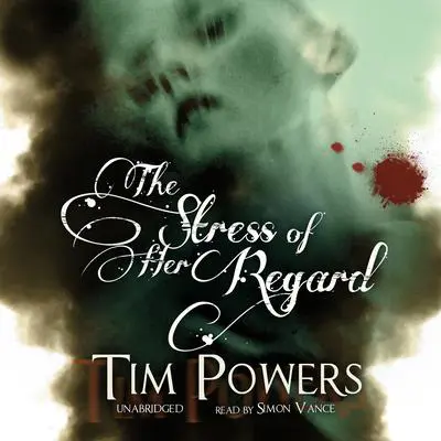 The Stress of Her Regard Audibook, by Tim Powers
