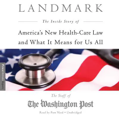 Landmark: The Inside Story of America’s New Health Care Law and What It Means for Us All Audibook, by The Staff of the Washington Post