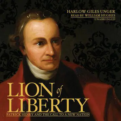 Lion of Liberty: Patrick Henry and the Call to a New Nation Audibook, by Harlow Giles Unger